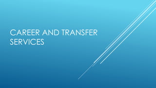 CAREER AND TRANSFER
SERVICES
 