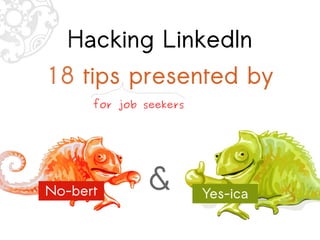 Hacking LinkedIn
asf
18 tips presented by
&No-bert Yes-ica
for job seekers
 