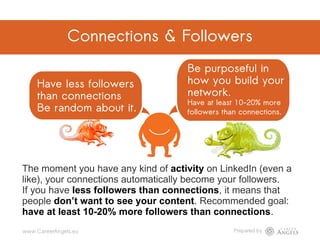 Connections & Followers
Have less followers
than connections
Be random about it.
Be purposeful in
how you build your
netwo...