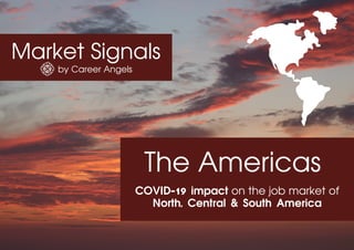 Market Signals
by Career Angels
The Americas
COVID-19 impact on the job market of
North, Central & South America
 