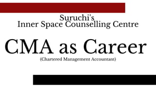 Suruchi's
Inner Space Counselling Centre
CMA as Career(Chartered Management Accountant)
 