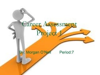 Career Assessment
     Project 1

By: Morgan O’Neil   Period:7
 