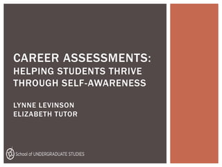 CAREER ASSESSMENTS:
HELPING STUDENTS THRIVE
THROUGH SELF-AWARENESS

LYNNE LEVINSON
ELIZABETH TUTOR
 