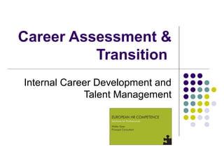 Career Assessment &
          Transition
Internal Career Development and
             Talent Management
 