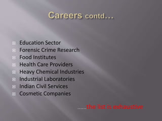  Education Sector
 Forensic Crime Research
 Food Institutes
 Health Care Providers
 Heavy Chemical Industries
 Industrial Laboratories
 Indian Civil Services
 Cosmetic Companies
……the list is exhaustive
 