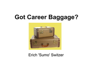 Got Career Baggage?




    Erich 'Sumo' Switzer
 
