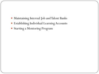  Maintaining Internal Job and Talent Banks
 Establishing Individual Learning Accounts
 Starting a Mentoring Program
 