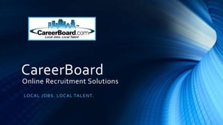 CareerBoard
Online Recruitment Solutions
LO CA L J O B S. LO CA L TA L E NT.
 