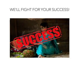 WE’LL FIGHT FOR YOUR SUCCESS!
 