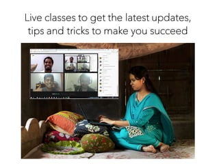 Live classes to get the latest updates,
tips and tricks to make you succeed
 