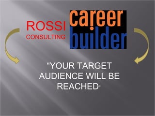 ROSSI
CONSULTING
“YOUR TARGET
AUDIENCE WILL BE
REACHED”
 
