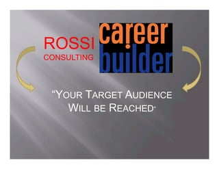 ROSSI
CONSULTING
“YOUR TARGET AUDIENCE
WILL BE REACHED”
 