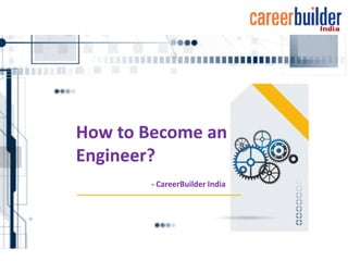 How to Become an
Engineer?
- CareerBuilder India
 