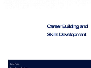 Career Building and Skills Development Bahaa Farouk Senior Software Developer 