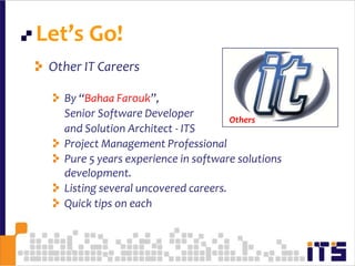 Let’s Go!14Other IT CareersBy “Bahaa Farouk”,	Senior Software Developer 	and Solution Architect - ITSProject Management ProfessionalPure 5 years experience in software solutions development.Listing several uncovered careers.Quick tips on eachOthers