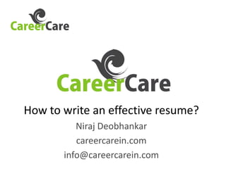 How to write an effective resume?
Niraj Deobhankar
careercarein.com
info@careercarein.com
 