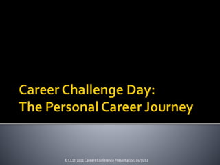 © CCD: 2012 Careers Conference Presentation, 01/31/12
 