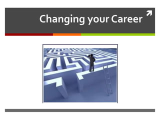 
Changing your Career
 