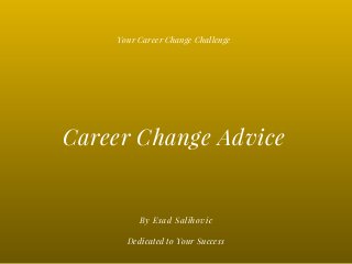 Career Change Advice
By Esad Salihovic
Your Career Change Challenge
Dedicated to Your Success
 