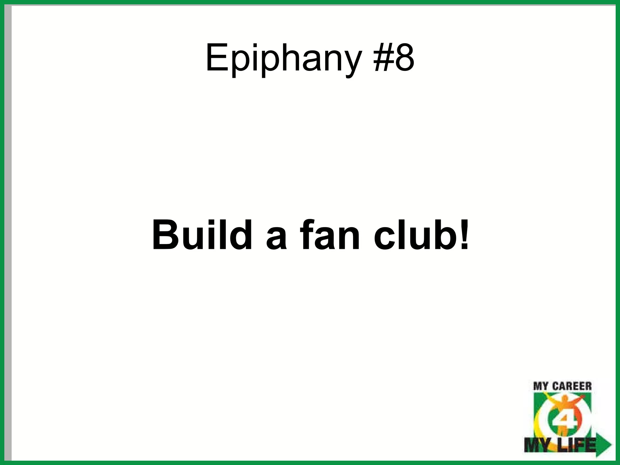 Epiphany #8 Build a fan club! 