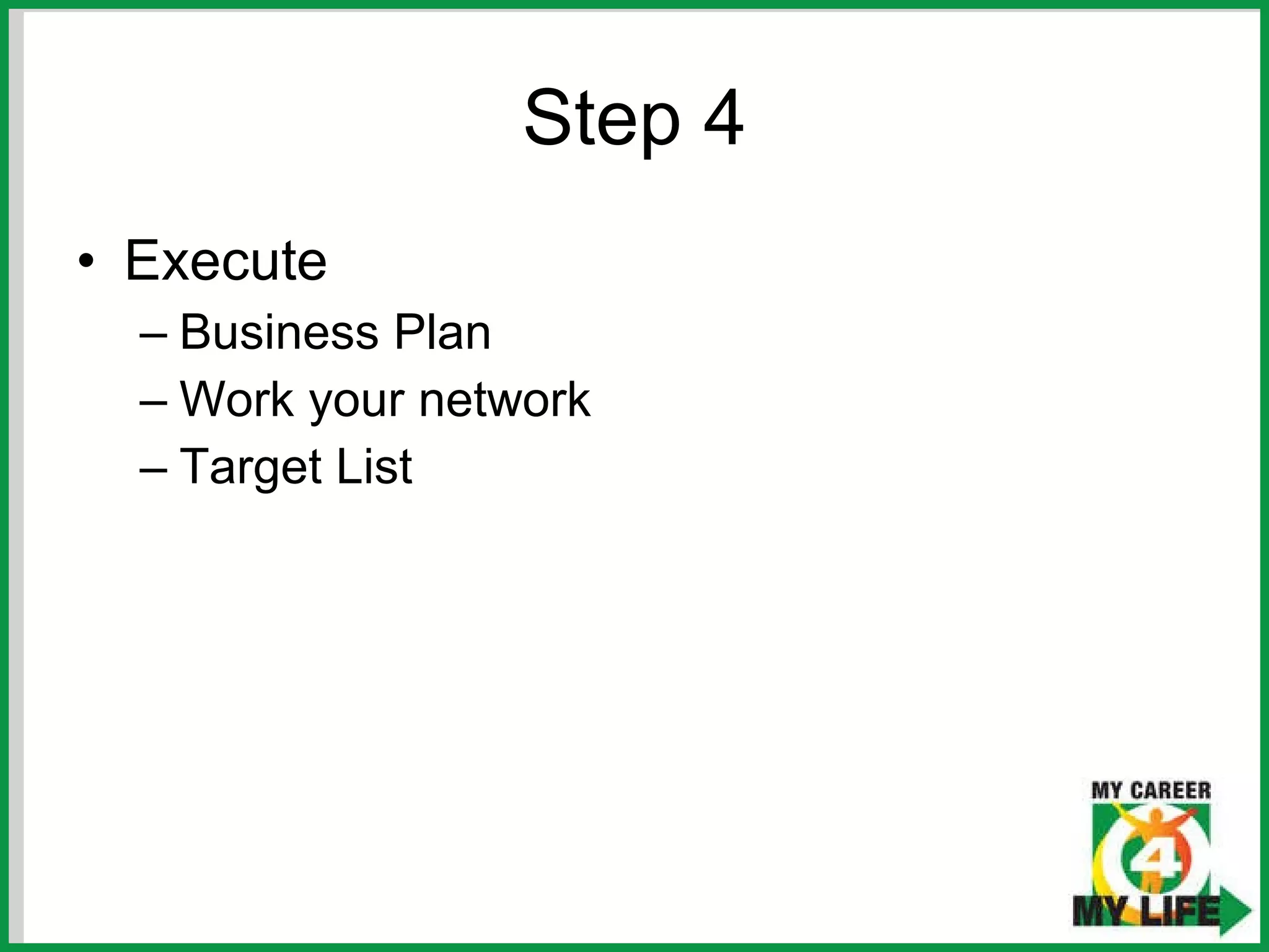 Step 4 Execute Business Plan Work your network Target List 