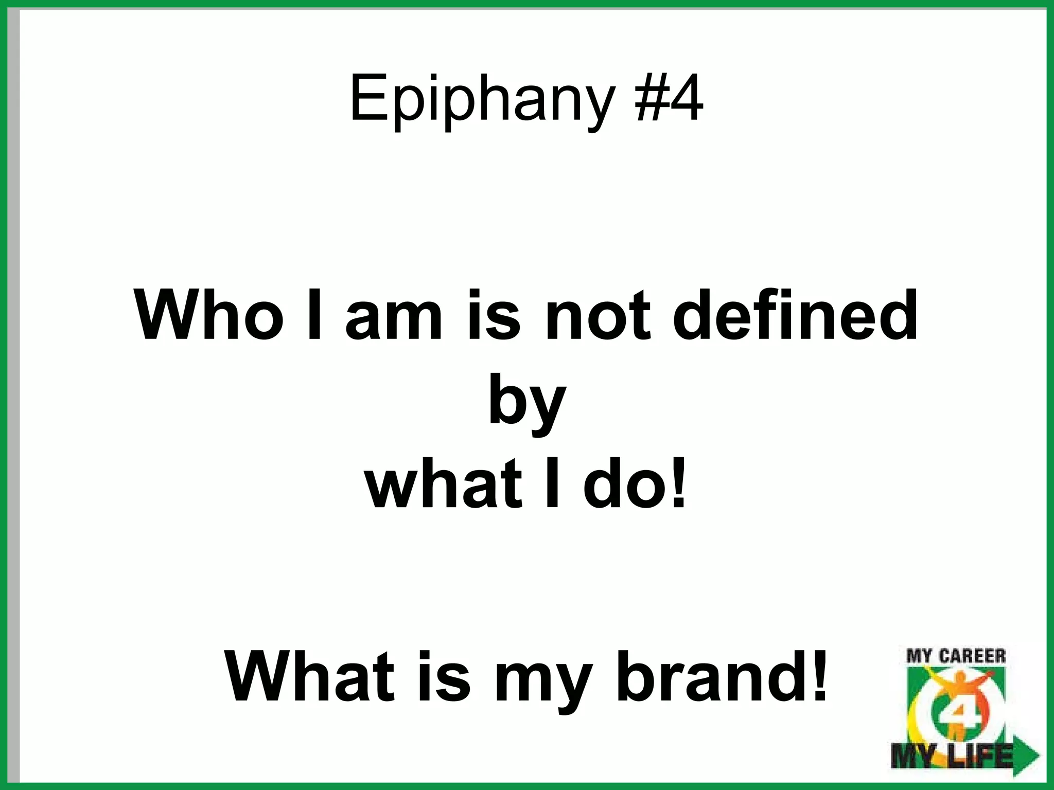 Epiphany #4 Who I am is not defined by what I do! What is my brand! 