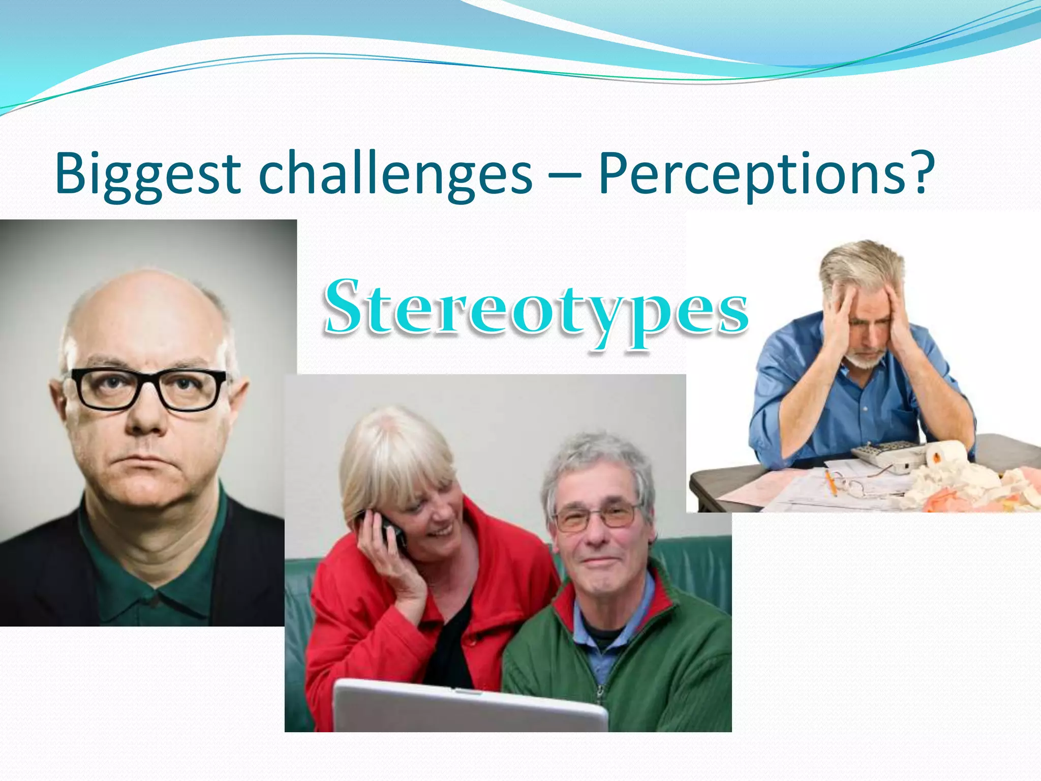 Biggest challenges – Perceptions?
 