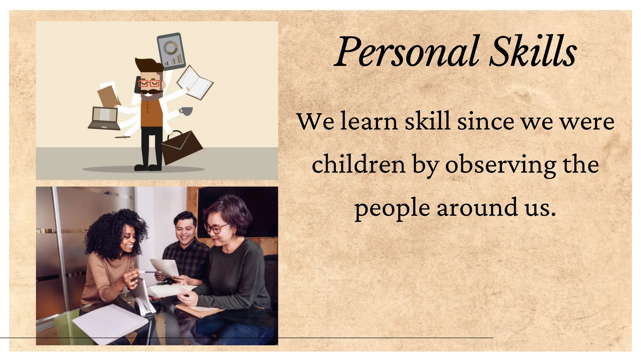 Personal Skills
We learn skill since we were
children by observing the
people around us.
 