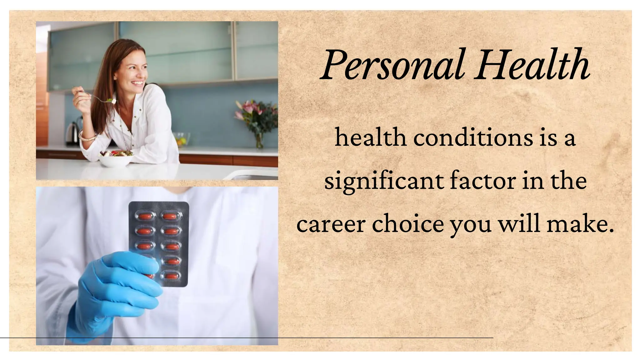 Personal Health
health conditions is a
significant factor in the
career choice you will make.
 