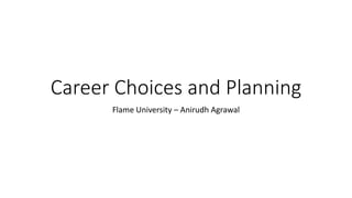 Career Choices and Planning
Flame University – Anirudh Agrawal
 