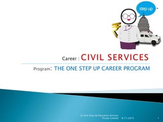 Program: THE ONE STEP UP CAREER PROGRAM
(c) One Step Up Education Services
Private Limited 8/11/2015 1
 