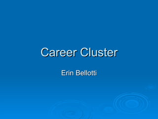 Career Cluster
   Erin Bellotti
 