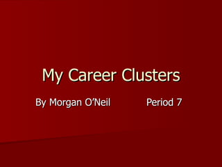 My Career Clusters
By Morgan O’Neil   Period 7
 