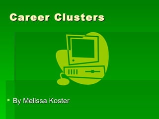 Career Clusters




 By Melissa Koster
 