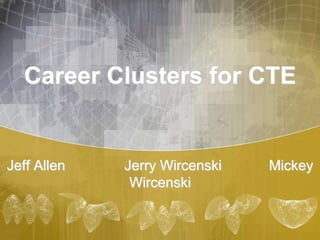 Career Clusters for CTE
Jeff Allen Jerry Wircenski Mickey
Wircenski
 