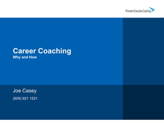 Career CoachingWhy and How,[object Object],Joe Casey,[object Object],(609) 921 1521,[object Object]