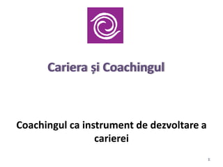 Cariera și Coachingul



Coachingul ca instrument de dezvoltare a
                 carierei
                                           1
 
