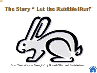The Story “ Let the Rabbits Run”
From “Soar with your Strengths” by Donald Clifton and Paula Nelson
 