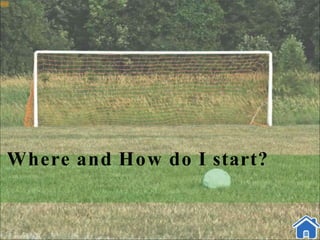 Where and How do I start?
 