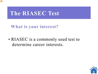 The RIASEC Test
What is your interest?
• RIASEC is a commonly used test to
determine career interests.
 