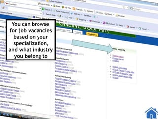 You can browse
for job vacancies
based on your
specialization,
and what industry
you belong to
 