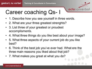 Career coaching Qs- I
• 1. Describe how you see yourself in three words.
• 2. What are your three greatest strenghts?
• 3....