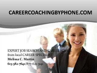 EXPERT JOB SEARCH AND CAREER ADVICE
from local CAREER SPECIALIST
Melissa C. Martin
613-382-7641/877-621-3141
 