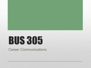 BUS 305
Career Communications
 