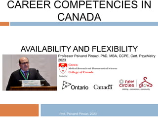 CAREER COMPETENCIES IN
CANADA
AVAILABILITY AND FLEXIBILITY
Prof. Peivand Pirouzi, 2023
Professor Peivand Pirouzi, PhD, MBA, CCPE, Cert. Psychiatry
2023
 