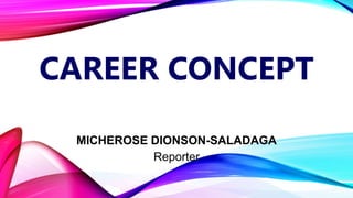 MICHEROSE DIONSON-SALADAGA
Reporter
CAREER CONCEPT
 