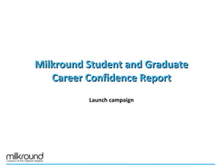 Milkround Student and Graduate
   Career Confidence Report
          Launch campaign
 