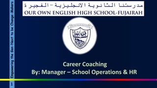 1
Career Coaching
By: Manager – School Operations & HR
 