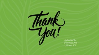 Submitted by,
Unnimaya M S
Shamna T S
 