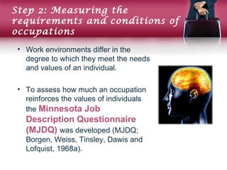 Step 2: Measuring the
requirements and conditions of
occupations
• Work environments differ in the
degree to which they me...